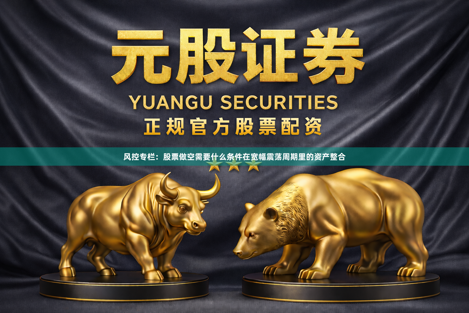 风控专栏：股票做空需要什么条件在宽幅震荡周期里的资产整合