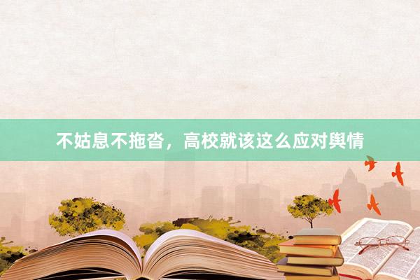 不姑息不拖沓，高校就该这么应对舆情
