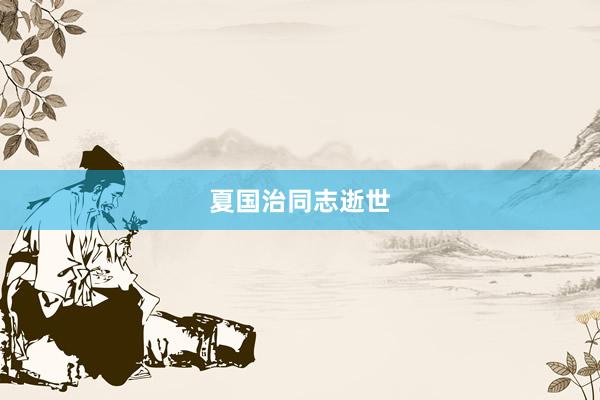 夏国治同志逝世